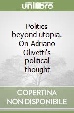 Politics beyond utopia. On Adriano Olivetti's political thought libro