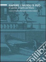 Riaprire i Navigli si può. Un grande progetto per Milano. Ediz. illustrata