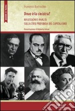 Dov'è la sinistra? Riflessioni e analisi sulla crisi profonda del capitalismo libro