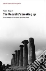 The republic's breaking up. Four essays on the italian political crisis libro