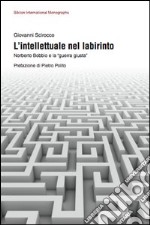 L'intellettuale nel labirinto. Norberto Bobbio e la «guerra giusta» libro