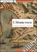 L'Albania veneta. La Serenissima e le sue popolazioni nel cuore dei balcani