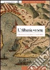 L'Albania veneta. La Serenissima e le sue popolazioni nel cuore dei balcani libro