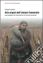 Alle origini dell'unione femminile. Idee, progetti e reti internazionali all'inizio del Novecento libro