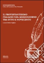 Il protestantesimo italiano nel Mezzogiorno tra Otto e Novecento. Atti del Convegno organizzato dall'Associazione Piero Guicciardini (Napoli 22-23 ottobre 2010) libro