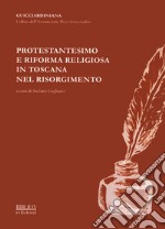 Protestantesimo e riforma religiosa in Toscana nel Risorgimento. Atti del Convegno promosso dall'Associazione «Piero Guicciardini» (Firenze, 8 ottobre 2011) libro