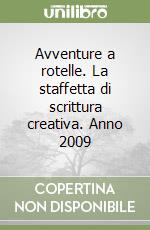 Avventure a rotelle. La staffetta di scrittura creativa. Anno 2009 libro