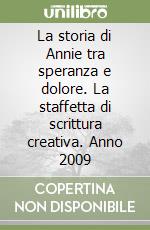 La storia di Annie tra speranza e dolore. La staffetta di scrittura creativa. Anno 2009 libro