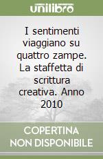 I sentimenti viaggiano su quattro zampe. La staffetta di scrittura creativa. Anno 2010 libro