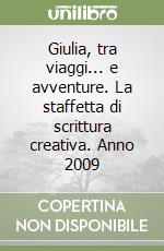 Giulia, tra viaggi... e avventure. La staffetta di scrittura creativa. Anno 2009 libro