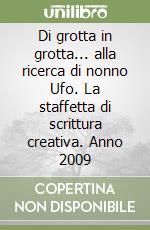 Di grotta in grotta... alla ricerca di nonno Ufo. La staffetta di scrittura creativa. Anno 2009 libro