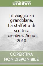 In viaggio su girandolaria. La staffetta di scrittura creativa. Anno 2010 libro