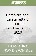 Cambiare aria. La staffetta di scrittura creativa. Anno 2010 libro