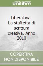 Liberalaria. La staffetta di scrittura creativa. Anno 2010 libro