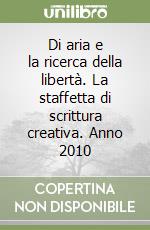 Di aria e la ricerca della libertà. La staffetta di scrittura creativa. Anno 2010 libro