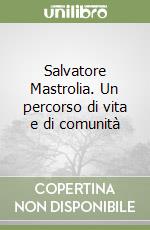 Salvatore Mastrolia. Un percorso di vita e di comunità libro