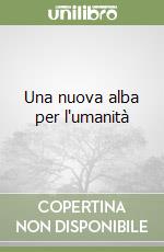 Una nuova alba per l'umanità libro