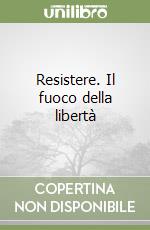 Resistere. Il fuoco della libertà libro