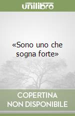 «Sono uno che sogna forte»