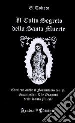 Il culto segreto della santa Muerte. Contiene anche il formulario con gli incantesimi & le orazioni della santa Muerte libro