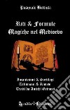 Riti e formule magiche nel medioevo. Incantesimi e sortilegi, talismani e rimedi, tratti da antichi grimori libro di Battista Pasquale