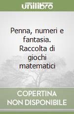 Penna, numeri e fantasia. Raccolta di giochi matematici libro