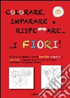 Colorare, imparare e rispettare i fiori libro