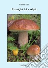 Funghi delle Alpi libro di Galli Roberto