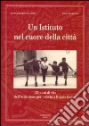 Un istituto nel cuore della città. 125 anni di vita dell'istituzione per i ciechi a Reggio Emilia libro