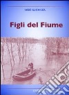 Figli del fiume. Personaggi, eventi, tradizioni nei racconti di un cronista del Po libro di Buganza Ugo