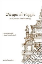 Disegni di viaggio. Un percorso nell'Italia del 1753. Ediz. illustrata libro