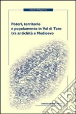 Poteri, territorio e popolamento in Val di Taro tra antichità e Medioevo. Atti della Giornata di studi (Berceto, 2011) libro