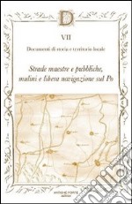 Documenta. Vol. 7: Strade maestre e pubbliche, mulini e libera navigazione sul Po