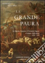 La grande paura. La Spezia, Genova e il Levante ligure al tempo della peste 1656-1658 libro