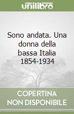 Sono andata. Una donna della bassa Italia 1854-1934 libro