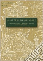 La guerra delle acque. Il governo del territorio tra Oltrepo' mantovano, ferrarese e modenese. Nei secoli XVI/XVIII libro