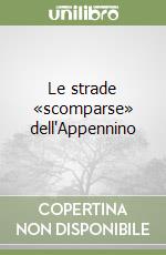 Le strade «scomparse» dell'Appennino