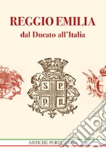 Reggio Emilia Dal Ducato All'italia Unita. Dal Ducato Estense All'italia Post Unitaria. Societa Cultura E Territorio (1814-1889) libro