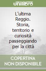 L'ultima Reggio. Storia, territorio e curiosità passeggiando per la città libro