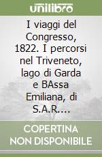 I viaggi del Congresso, 1822. I percorsi nel Triveneto, lago di Garda e BAssa Emiliana, di S.A.R. Francesco IV Duca di Modena libro