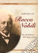 Sulle tracce di Rocco Nobili. Un intellettuale dell' Appennino