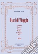 Diari di viaggio. Livorno, Genova, Savona, Torino, La Spezia, Pisa. 1822