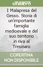 I Malapresa del Gesso. Storia di un'importante famiglia medioevale e del suo territorio in riva al Tresinaro