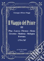 Il viaggio del Priore. Vol. 3: Pisa, Lucca, Firenze, Siena, Livorno, Modena, Bologna, Ferrara 1779-1787 libro