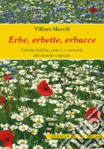 Erbe, erbette, erbacce. Caratteristiche, usi alimentari e curiosità del mondo vegetale libro