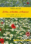 Erbe, erbette, erbacce. Caratteristiche, usi alimentari e curiosità del mondo vegetale libro