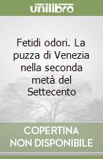 Fetidi odori. La puzza di Venezia nella seconda metà del Settecento libro