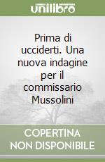 Prima di ucciderti. Una nuova indagine per il commissario Mussolini libro