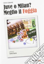 Juve o Milan? Meglio il Foggia libro