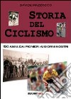 Storia del ciclismo. 150 anni. Dai pionieri ai giorni nostri libro